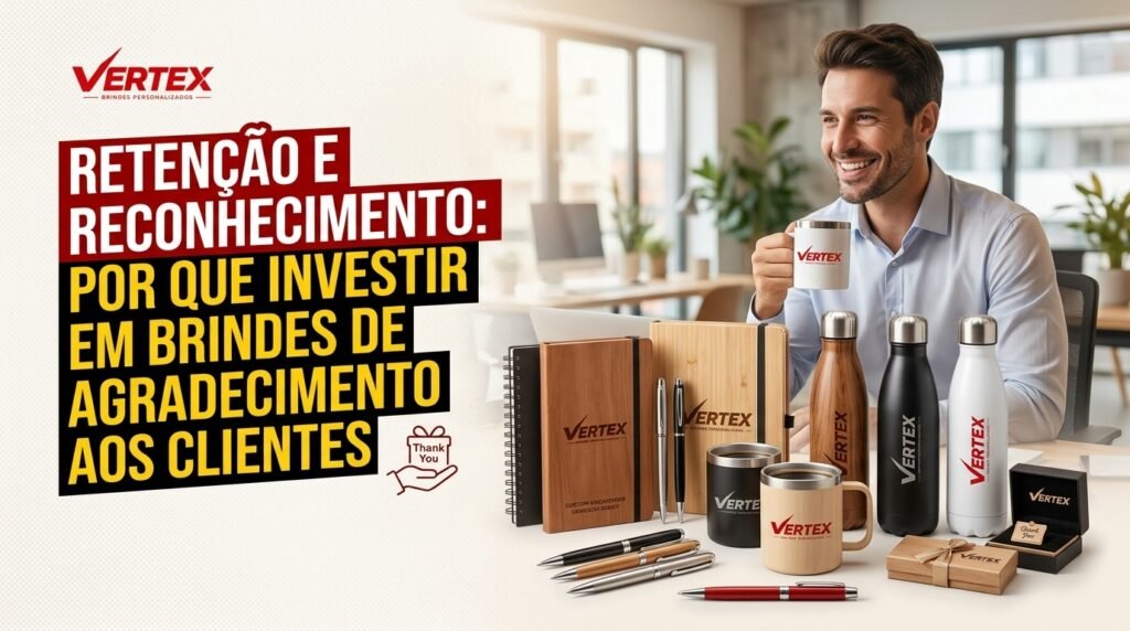 Retenção e Reconhecimento: Por Que Investir em Brindes de Agradecimento aos Clientes